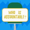 Text sign showing Who Is Accountablequestion. Conceptual photo To be responsible or answerable for something Blank