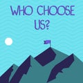 Text sign showing Who Choose Usquestion. Conceptual photo Kind of showing that select our Services or Products Mountains