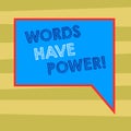 Text sign showing Words Have Power. Conceptual photo Energy Ability to heal help hinder humble and humiliate Blank