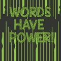 Text sign showing Words Have Power. Conceptual photo Statements you say have the capacity to change your reality