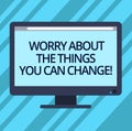 Text sign showing Worry About The Things You Can Change. Conceptual photo Be in charge of possible actions Blank