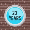 Text sign showing 20 Years. Conceptual photo Remembering or honoring special day for being 20 years in existence Circle