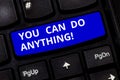 Text sign showing You Can Do Anything. Conceptual photo Motivation for doing something Believe in yourself Keyboard key