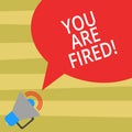 Text sign showing You Are Fired. Conceptual photo Getting out from the job and become jobless not end the career Megaphone with Royalty Free Stock Photo