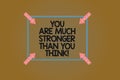 Text sign showing You Are Much Stronger Than You Think. Conceptual photo Motivation believe in yourself Square Outline