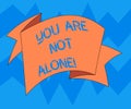Text sign showing You Are Not Alone. Conceptual photo Offering help support assistance collaboration company Folded 3D