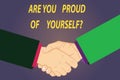 Text sign showing Are You Proud Of Yourselfquestion. Conceptual photo Be aware of your accomplishments Hu analysis