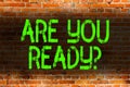 Text sign showing Are You Ready Question. Conceptual photo used telling someone start something when feel prepared Brick