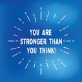 Text sign showing You Are Stronger Than You Think. Conceptual photo Adaptability Strength to overcome obstacles Thin Beam Lines