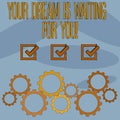 Text sign showing Your Dream Is Waiting For You. Conceptual photo Goal Objective Intention Target Yearning Plan.