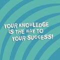 Text sign showing Your Knowledge Is The Way To Your Success. Conceptual photo Education a key for progress Quarter Circle Halftone