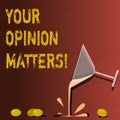 Text sign showing Your Opinion Matters. Conceptual photo Valuing your suggestions for a particular matter Cocktail Wine