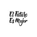 Text in Spanish: The Future Is Female. Feminism quote, woman motivational slogan. lettering. Vector design. El futuro es Mujer