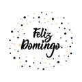 Text in Spanish: Happy Sunday. Lettering. calligraphy vector illustration. Feliz domingo