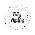 Text in Spanish: Happy Tuesday. Lettering. calligraphy vector illustration. Feliz Martes