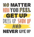 Text template for design No matter how you feel, Get up, Dress up, Show up and Never give up, Sport Motivation Quote