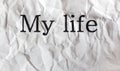 Text written on crumpled white paper, my life, message, letter, background, old, grunge,