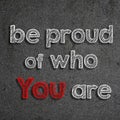 Text & x22;Be proud of who you are& x22; written on a chalkboard Royalty Free Stock Photo