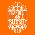 Thankful and Blessed phrase. Thanksgiving Quote. Design for Invitation or Autumn Holiday Celebration Cutting Paper art and Laser C