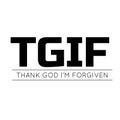 TGIF - Thank God I am forgiven