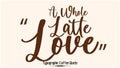 A Whole Latte Love Beautiful Cursive Typescript Typography Inscription Vector Coffee Quote Royalty Free Stock Photo