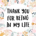 Thank you for being in my life. Inspirational and motivating phrase. Quote, slogan. Lettering design for poster, banner, postcard