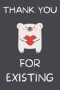 Thank you for existing greeting card with cute polar bear holding heart. Lovely cute heartwarming animal for friend