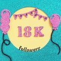 Thanks 18000, 18K subscribers with balloons and flags. for social network friends, followers, web user