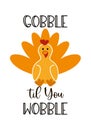 Thanksgiving Day.Turkey with the inscription Gobble til You Wobble