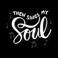 Then sings my soul. Hand lettering.