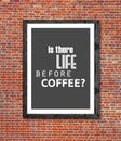 Is there life before coffee written in picture frame