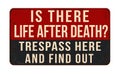 Is there life after death trespass here and find out vintage rusty metal sign