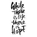 While there is life there is hope. Motivation modern dry brush calligraphy. Handwritten banner. Home decoration