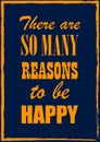There are so many reasons to be happy Inspiring quote