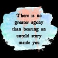 There is no greater agony than bearing an untold story inside you. Top Motivational quote, Inspirational quote on watercolor