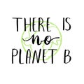 There is no planet B. Environment quote.