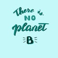 There is no planet B hand written poster. Stop pollution and save the planet concept. Zero waste and eco friendly philosophy.