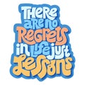 There are no regrets in life just lessons