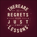 There are no Regrets in Life Just Lessons