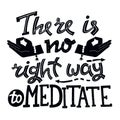 There is no Right Way to Meditate. Hand Drawn Phrase and Isolated on White Background.