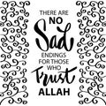 There are no sad endings for those who trust Allah. Islamic quote.