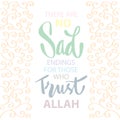 There are no sad endings for those who trust Allah. Islamic quote.