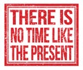 THERE IS NO TIME LIKE THE PRESENT, text on red grungy stamp sign