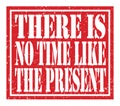 THERE IS NO TIME LIKE THE PRESENT, text written on red stamp sign