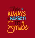 There is always a reason to smile lettering vector design Royalty Free Stock Photo