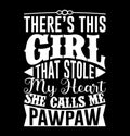 thereâs this girl that stole my heart she calls me pawpaw quotes shirt design