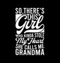 So Thereâs This Girl Who Kinda Stole My Heart She Calls Me Grandma, Funny Girl Gift Positive Life Grandma Design