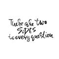 There are two sides to every question. Hand drawn dry brush lettering. Ink illustration. Modern calligraphy phrase