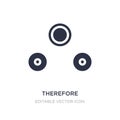 therefore icon on white background. Simple element illustration from Signs concept