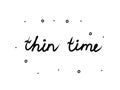 Thin time phrase handwritten. Lettering calligraphy text. Isolated word black modern